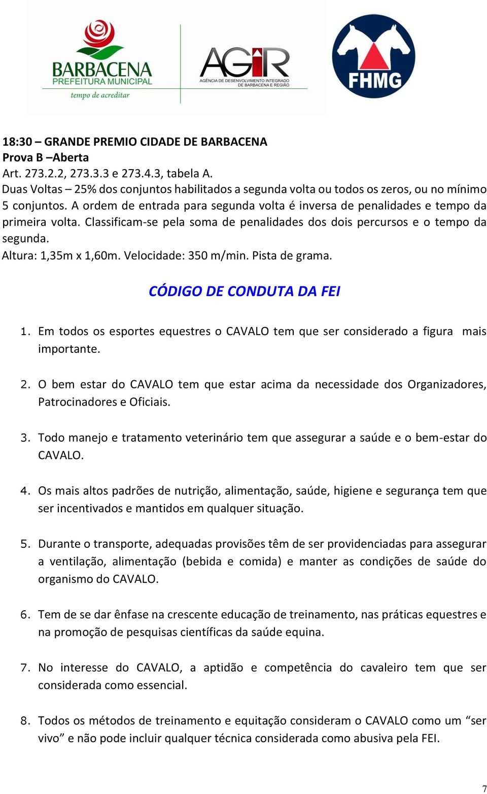 Velocidade: 350 m/min. Pista de grama. CÓDIGO DE CONDUTA DA FEI 1. Em todos os esportes equestres o CAVALO tem que ser considerado a figura mais importante. 2.
