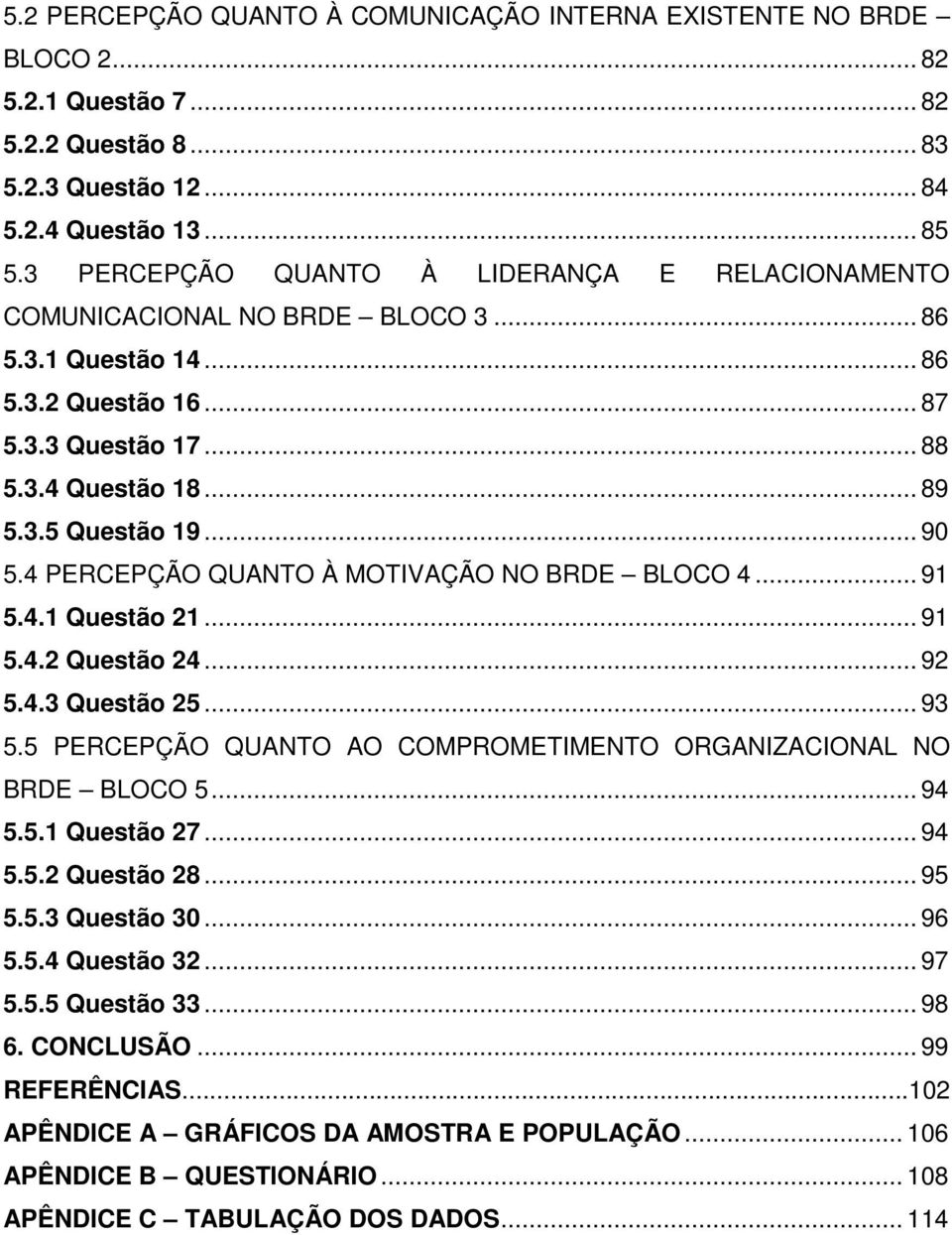 4 PERCEPÇÃO QUANTO À MOTIVAÇÃO NO BRDE BLOCO 4... 91 5.4.1 Questão 21... 91 5.4.2 Questão 24... 92 5.4.3 Questão 25... 93 5.5 PERCEPÇÃO QUANTO AO COMPROMETIMENTO ORGANIZACIONAL NO BRDE BLOCO 5... 94 5.