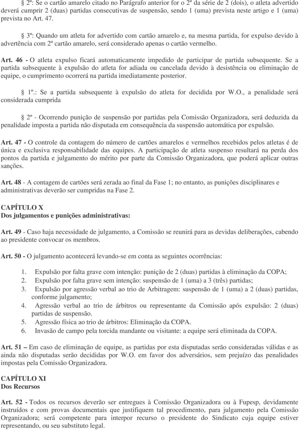 3º: Quando um atleta for advertido com cartão amarelo e, na mesma partida, for expulso devido à advertência com 2º cartão amarelo, será considerado apenas o cartão vermelho. Art.