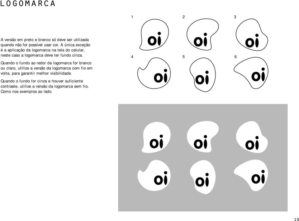 Quando o fundo ao redor da logomarca for branco ou claro, utilize a versão da logomarca com fio em volta, para garantir