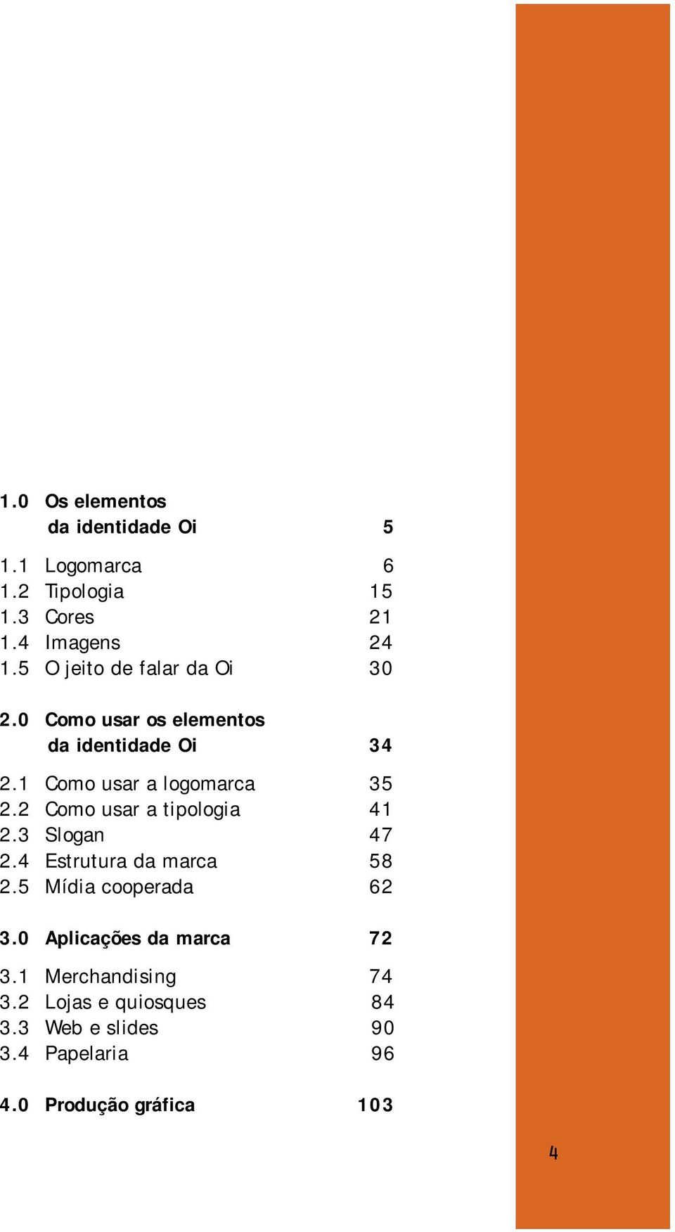 2 Como usar a tipologia 41 2.3 Slogan 47 2.4 Estrutura da marca 58 2.5 Mídia cooperada 62 3.