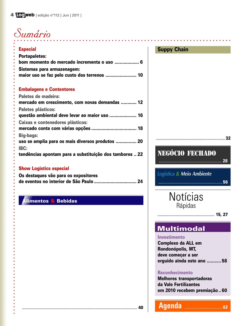 .. 16 Caixas e contenedores plásticos: mercado conta com várias opções... 18 Big-bags: uso se amplia para os mais diversos produtos... 20 IBC: tendências apontam para a substituição dos tambores.