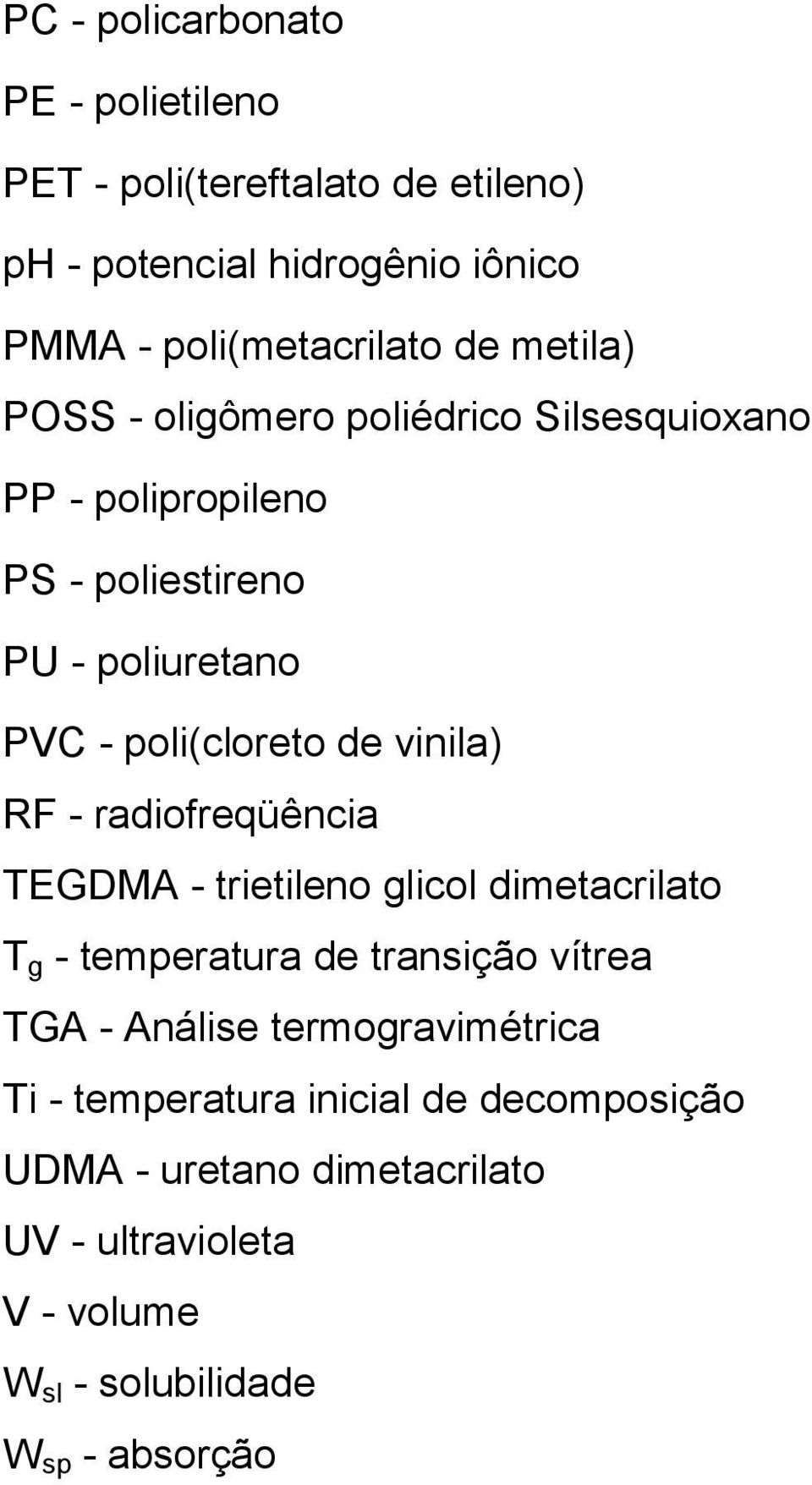 vinila) RF - radiofreqüência TEGDMA - trietileno glicol dimetacrilato T g - temperatura de transição vítrea TGA - Análise