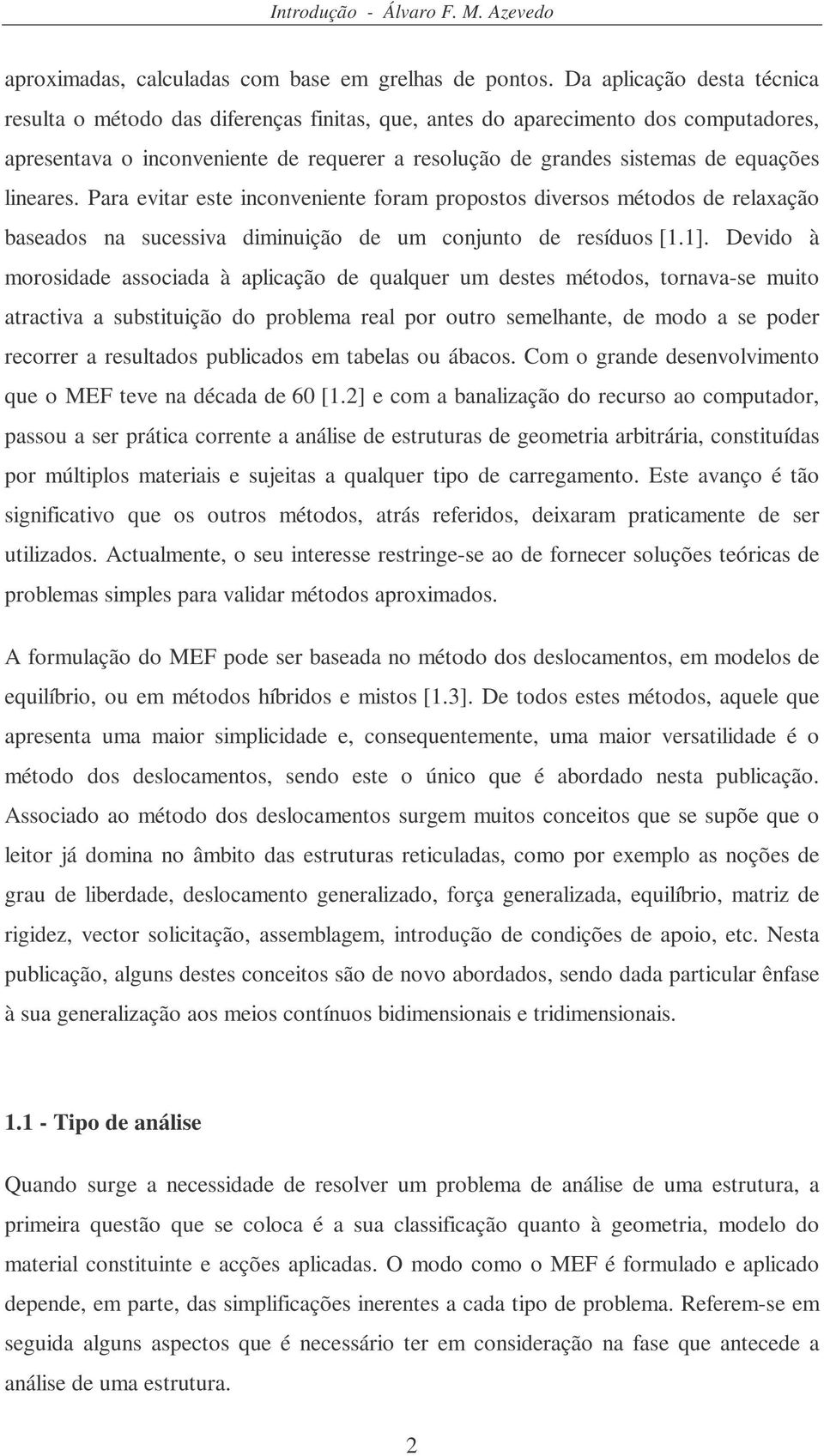 Dvio à moroi oci à plicção qulqur um t métoo, tornv- muito trctiv ubtituição o problm rl por outro mlhnt, moo por rcorrr rulto publico m tbl ou ábco. om o grn nvolvimnto qu o ME tv n éc 6 [.