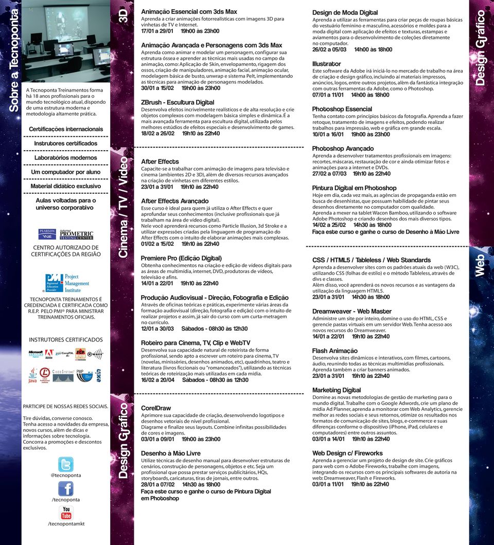 personagens modelados. 30/01 a 15/02 A Tecnoponta Treinamentos forma há 18 anos profissionais para o mundo tecnológico atual, dispondo de uma estrutura moderna e metodologia altamente prática.