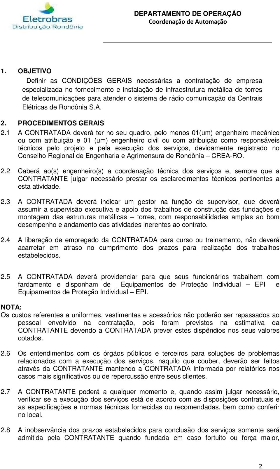 1 A CONTRATADA deverá ter no seu quadro, pelo menos 01(um) engenheiro mecânico ou com atribuição e 01 (um) engenheiro civil ou com atribuição como responsáveis técnicos pelo projeto e pela execução