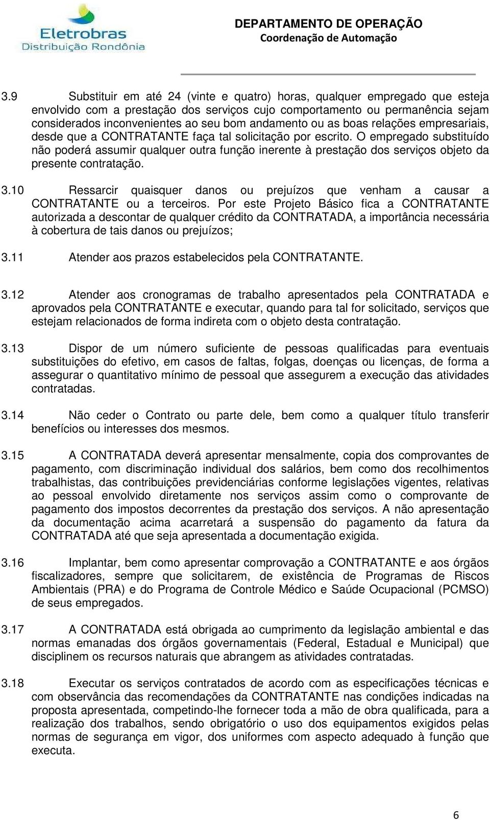 O empregado substituído não poderá assumir qualquer outra função inerente à prestação dos serviços objeto da presente contratação. 3.