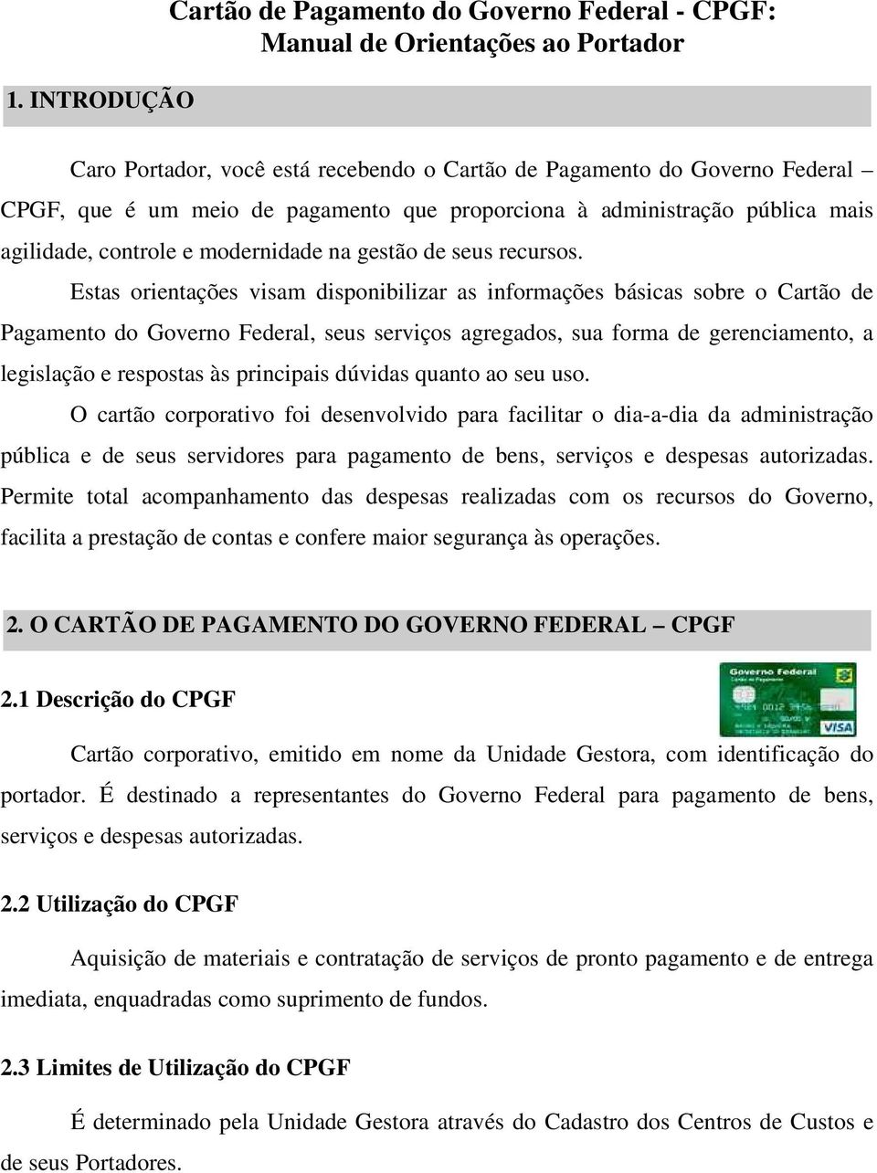 Estas orientações visam disponibilizar as informações básicas sobre o Cartão de Pagamento do Governo Federal, seus serviços agregados, sua forma de gerenciamento, a legislação e respostas às