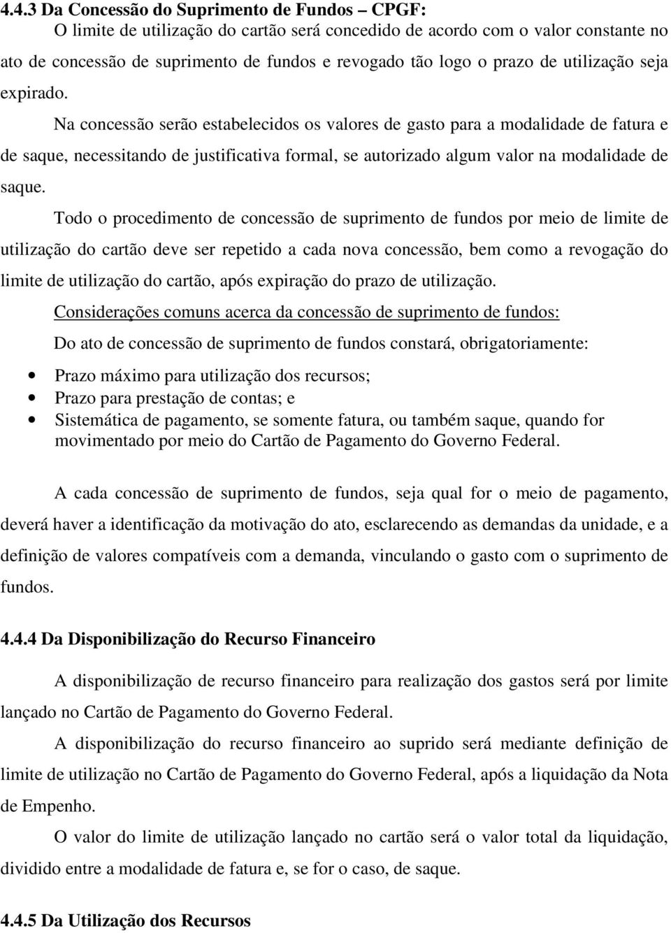 Na concessão serão estabelecidos os valores de gasto para a modalidade de fatura e de saque, necessitando de justificativa formal, se autorizado algum valor na modalidade de saque.