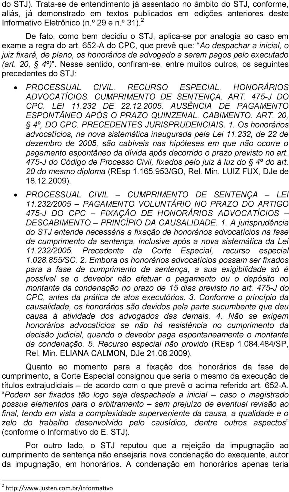 652-A do CPC, que prevê que: Ao despachar a inicial, o juiz fixará, de plano, os honorários de advogado a serem pagos pelo executado (art. 20, 4º).