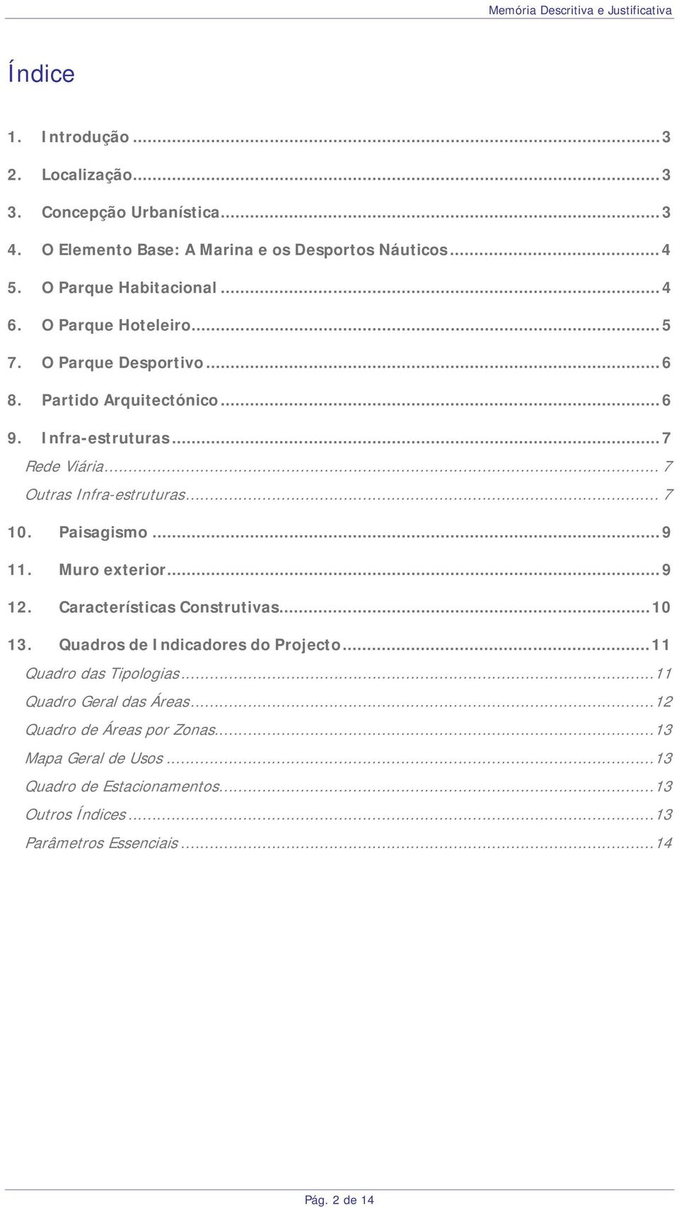 Paisagismo...9 11. Muro exterior...9 12. Características Construtivas...10 13. Quadros de Indicadores do Projecto...11 Quadro das Tipologias.