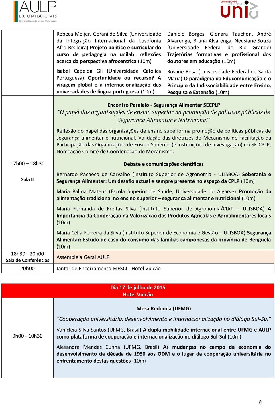 A viragem global e a internacionalização das universidades de língua portuguesa Daniele Borges, Gionara Tauchen, André Alvarenga, Bruna Alvarenga, Neusiane Souza (Universidade Federal do Rio Grande)