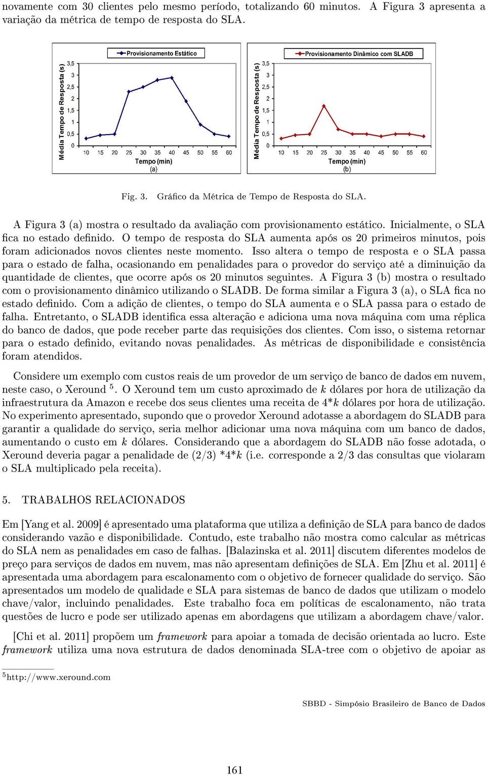 A Figura 3 (a) mostra o resultado da avaliação com provisionamento estático. Inicialmente, o SLA ca no estado denido.