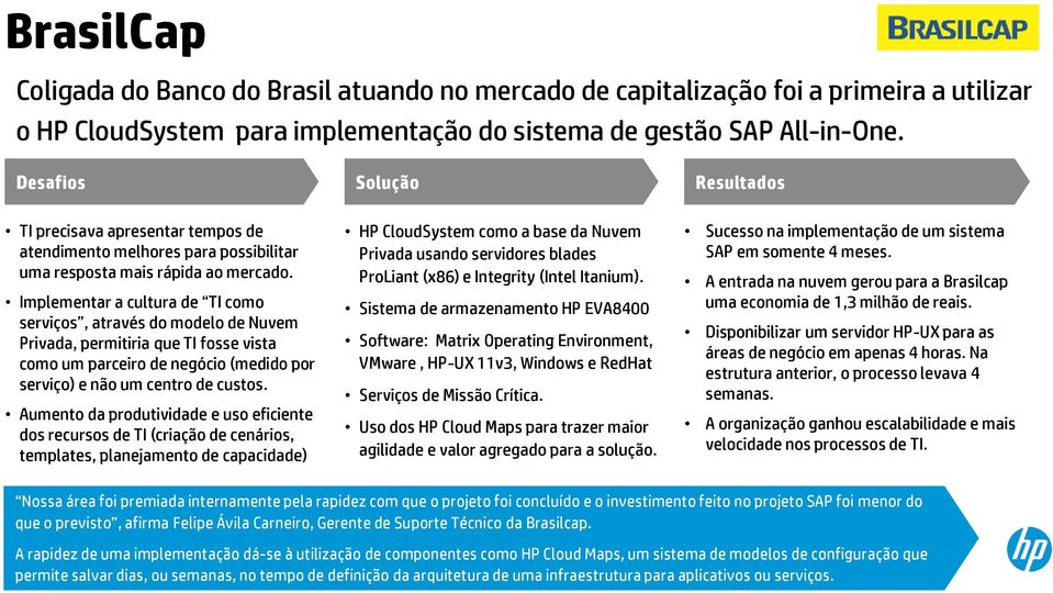 Implementar a cultura de TI como serviços, através do modelo de Nuvem Privada, permitiria que TI fosse vista como um parceiro de negócio (medido por serviço) e não um centro de custos.