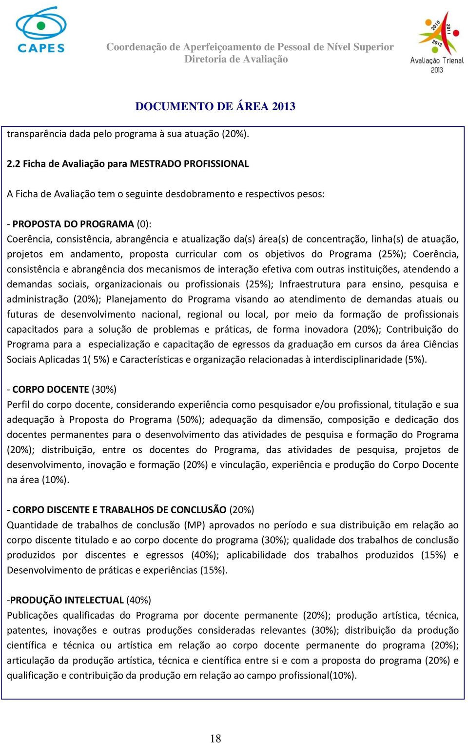 da(s) área(s) de concentração, linha(s) de atuação, projetos em andamento, proposta curricular com os objetivos do Programa (25%); Coerência, consistência e abrangência dos mecanismos de interação