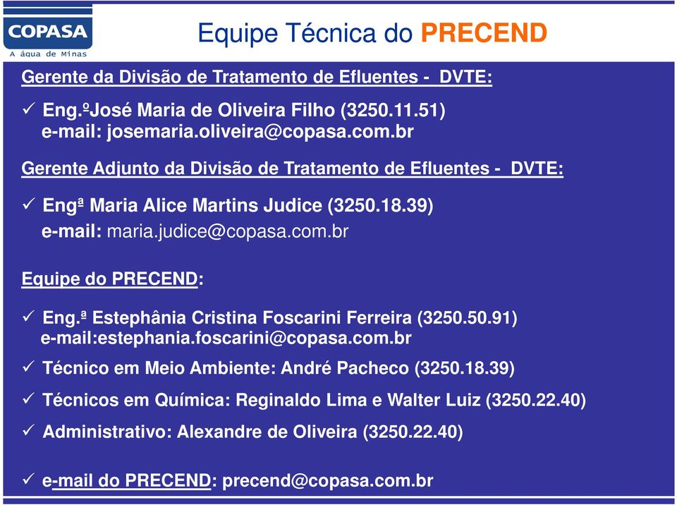 com.br Equipe do PRECEND: Eng.ª Estephânia Cristina Foscarini Ferreira (3250.50.91) e-mail:estephania.foscarini@copasa.com.br Técnico em Meio Ambiente: André Pacheco (3250.