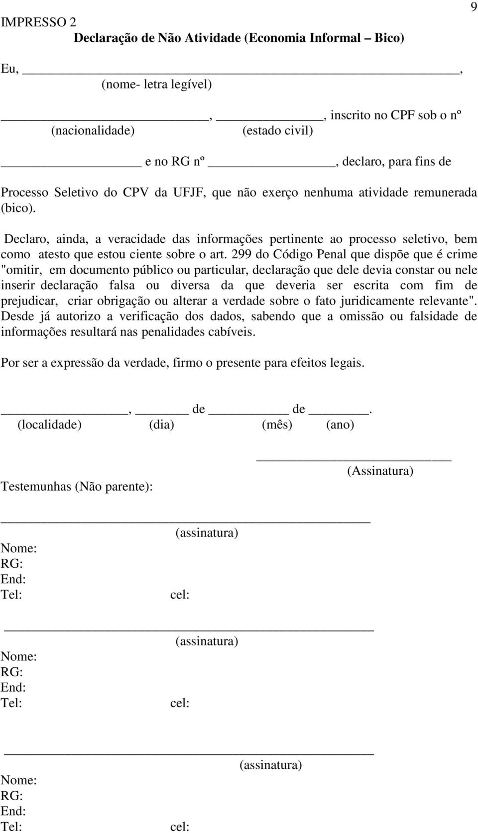 299 do Código Penal que dispõe que é crime "omitir, em documento público ou particular, declaração que dele devia constar ou nele inserir declaração falsa ou diversa da que deveria ser escrita com