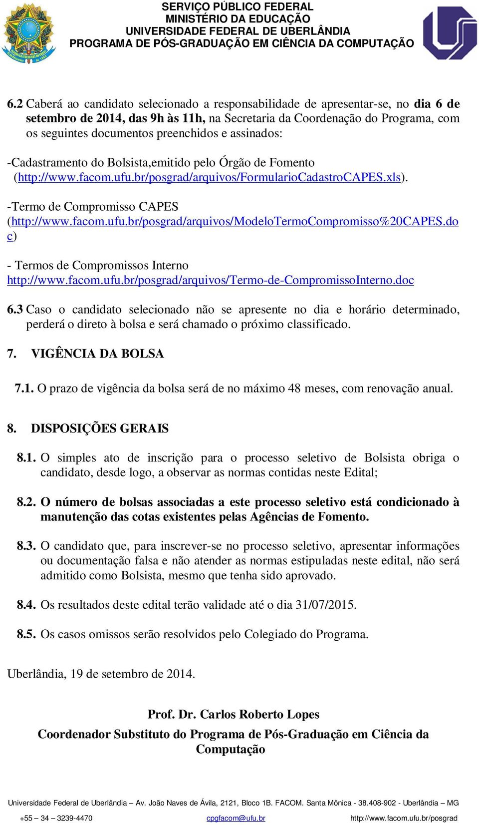 do c) - Termos de Compromissos Interno http://www.facom.ufu.br/posgrad/arquivos/termo-de-compromissointerno.doc 6.