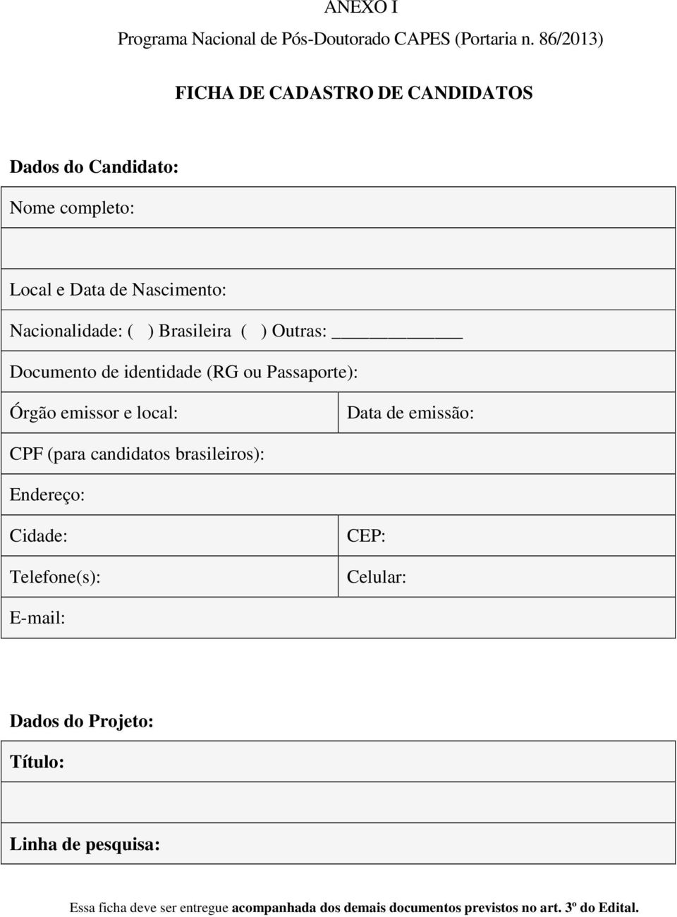 Brasileira ( ) Outras: Documento de identidade (RG ou Passaporte): Órgão emissor e local: Data de emissão: CPF (para candidatos