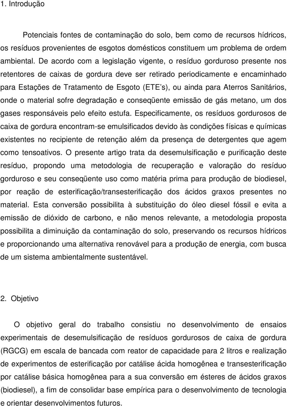 ainda para Aterros Sanitários, onde o material sofre degradação e conseqüente emissão de gás metano, um dos gases responsáveis pelo efeito estufa.