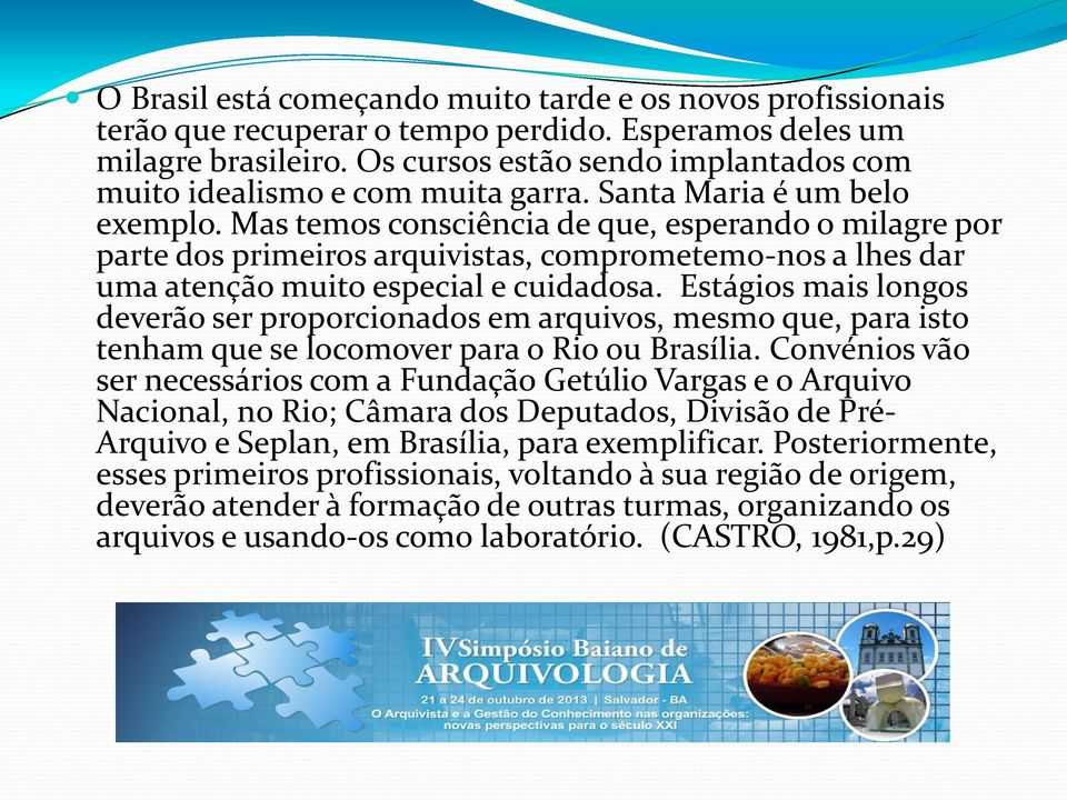 Mas temos consciência de que, esperando o milagre por parte dos primeiros arquivistas, comprometemo-nos a lhes dar uma atenção muito especial e cuidadosa.