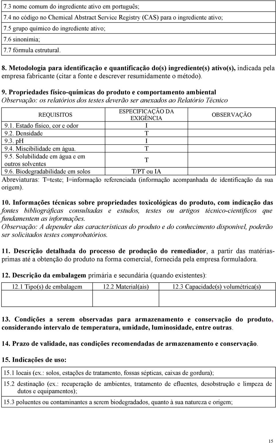 Propriedades físico-químicas do produto e comportamento ambiental Observação: os relatórios dos testes deverão ser anexados ao Relatório Técnico REQUISITOS ESPECIFICAÇÂO DA EXIGÊNCIA OBSERVAÇÃO 9.1.