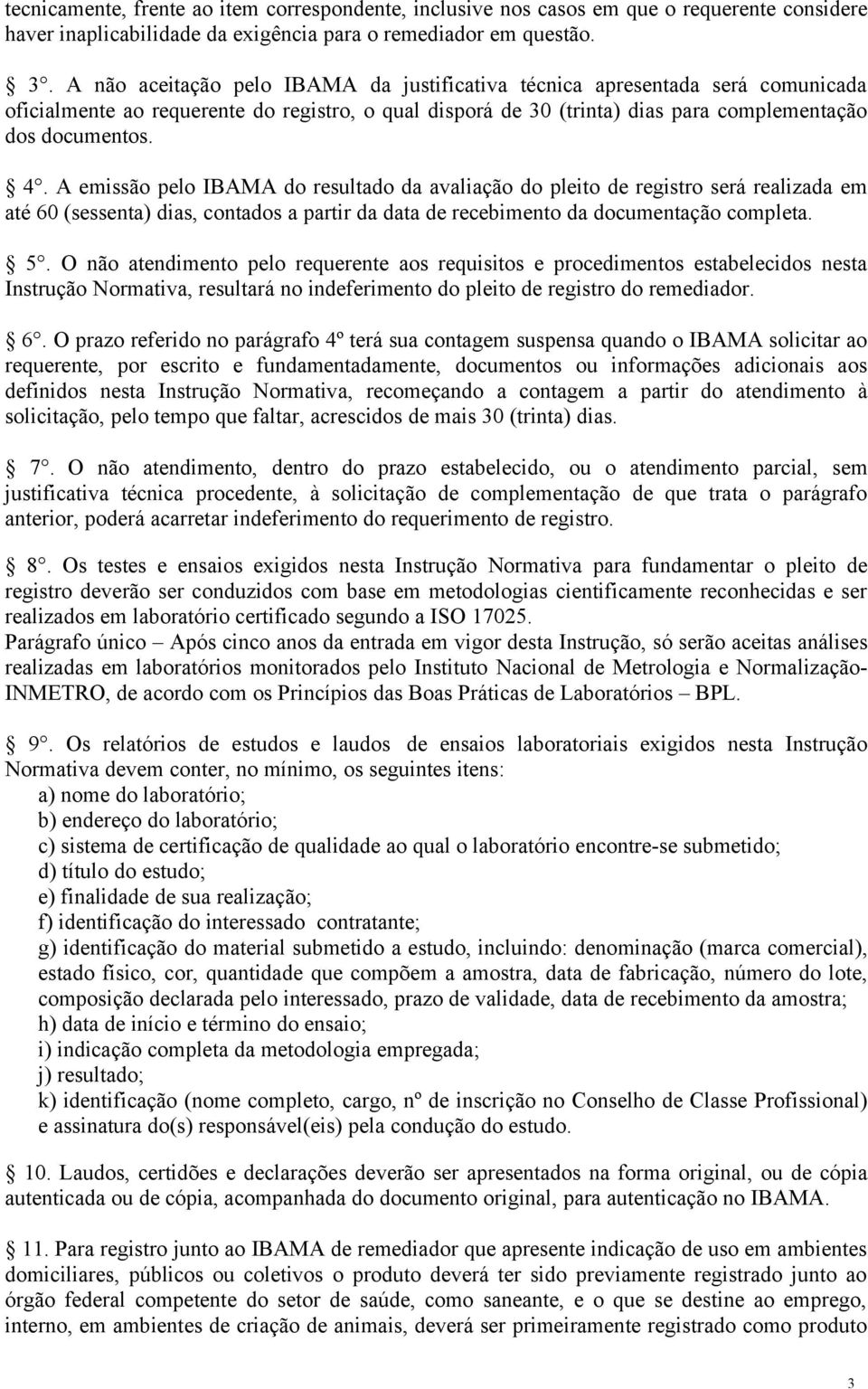 A emissão pelo IBAMA do resultado da avaliação do pleito de registro será realizada em até 60 (sessenta) dias, contados a partir da data de recebimento da documentação completa. 5.