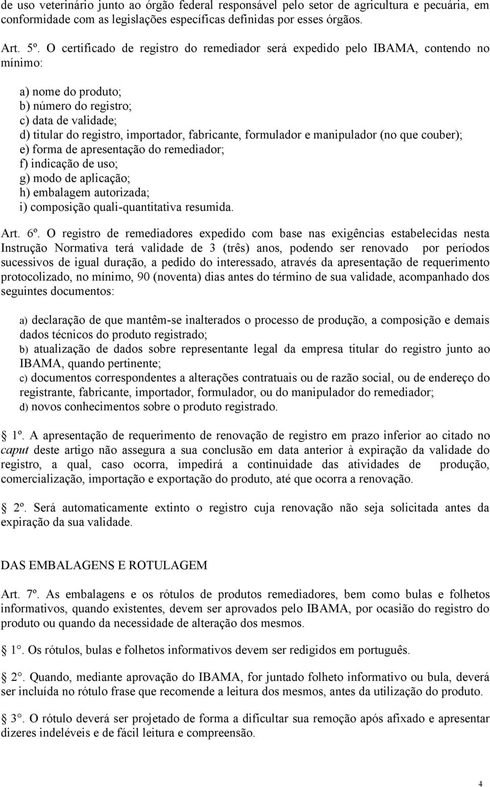 formulador e manipulador (no que couber); e) forma de apresentação do remediador; f) indicação de uso; g) modo de aplicação; h) embalagem autorizada; i) composição quali-quantitativa resumida. Art.