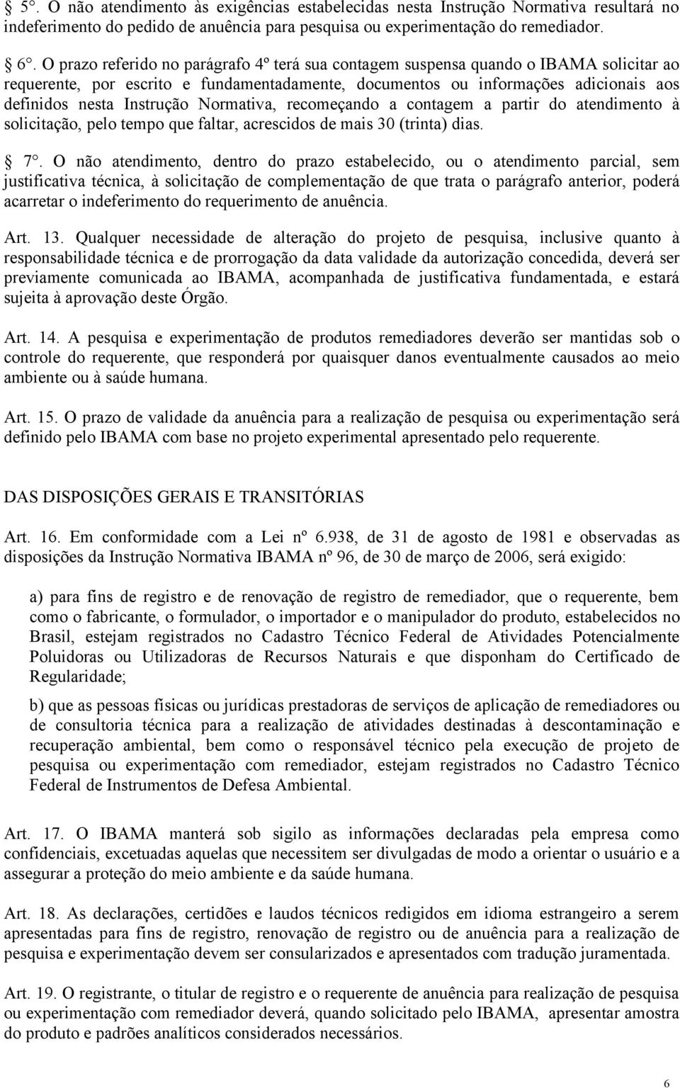 Normativa, recomeçando a contagem a partir do atendimento à solicitação, pelo tempo que faltar, acrescidos de mais 30 (trinta) dias. 7.