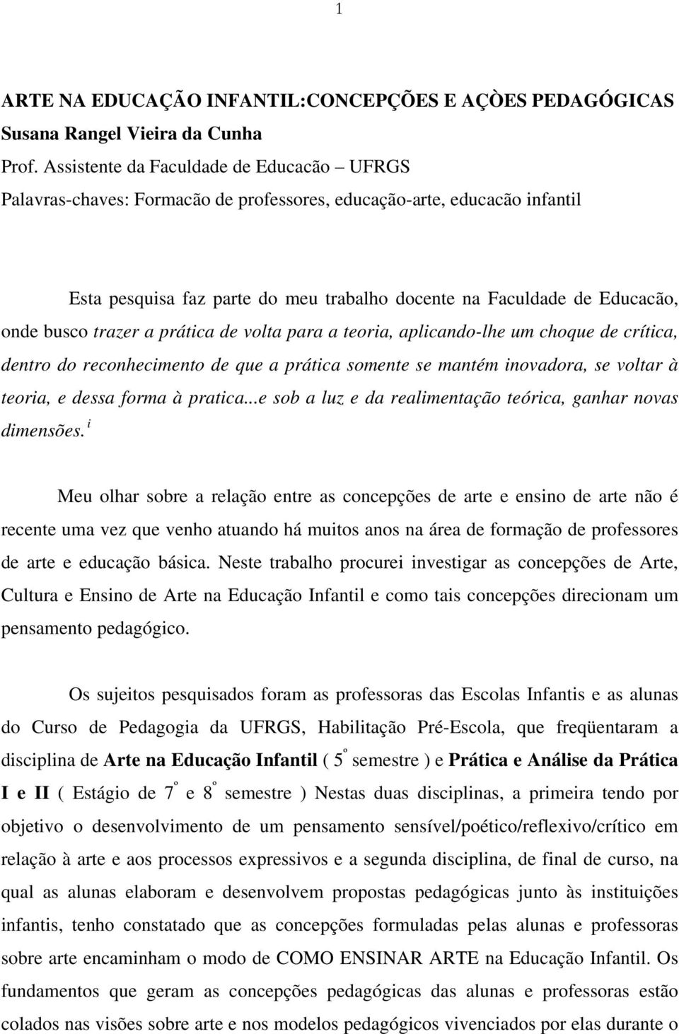 busco trazer a prática de volta para a teoria, aplicando-lhe um choque de crítica, dentro do reconhecimento de que a prática somente se mantém inovadora, se voltar à teoria, e dessa forma à pratica.