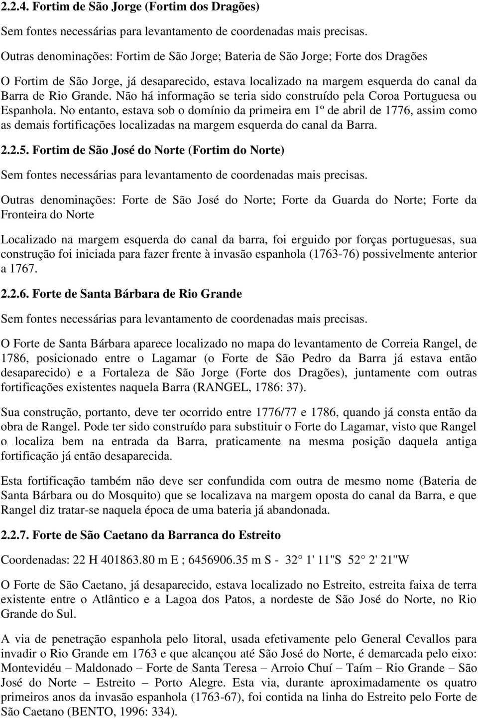 do canal da Barra de Rio Grande. Não há informação se teria sido construído pela Coroa Portuguesa ou Espanhola.