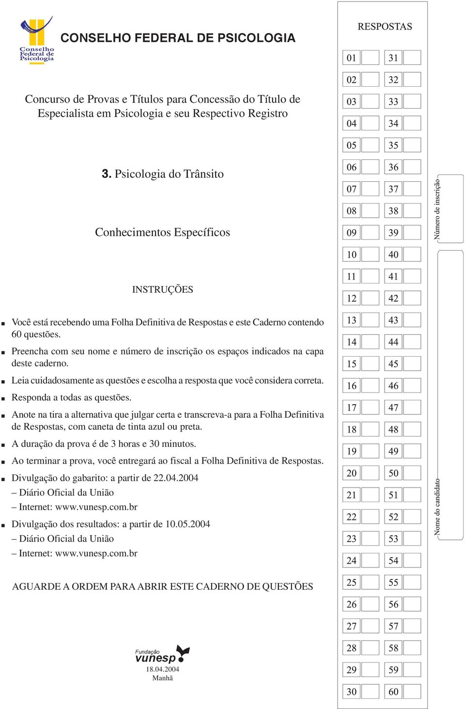 Preencha com seu nome e número de inscrição os espaços indicados na capa deste caderno. Leia cuidadosamente as questões e escolha a resposta que você considera correta. Responda a todas as questões.