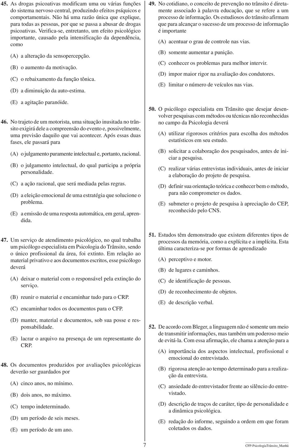 Verifica-se, entretanto, um efeito psicológico importante, causado pela intensificação da dependência, como (A) a alteração da sensopercepção. (B) o aumento da motivação.