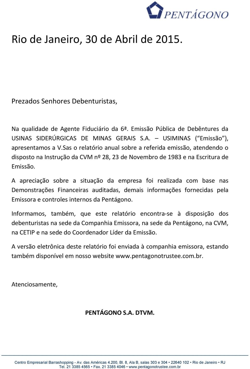 A apreciação sobre a situação da empresa foi realizada com base nas Demonstrações Financeiras auditadas, demais informações fornecidas pela Emissora e controles internos da Pentágono.