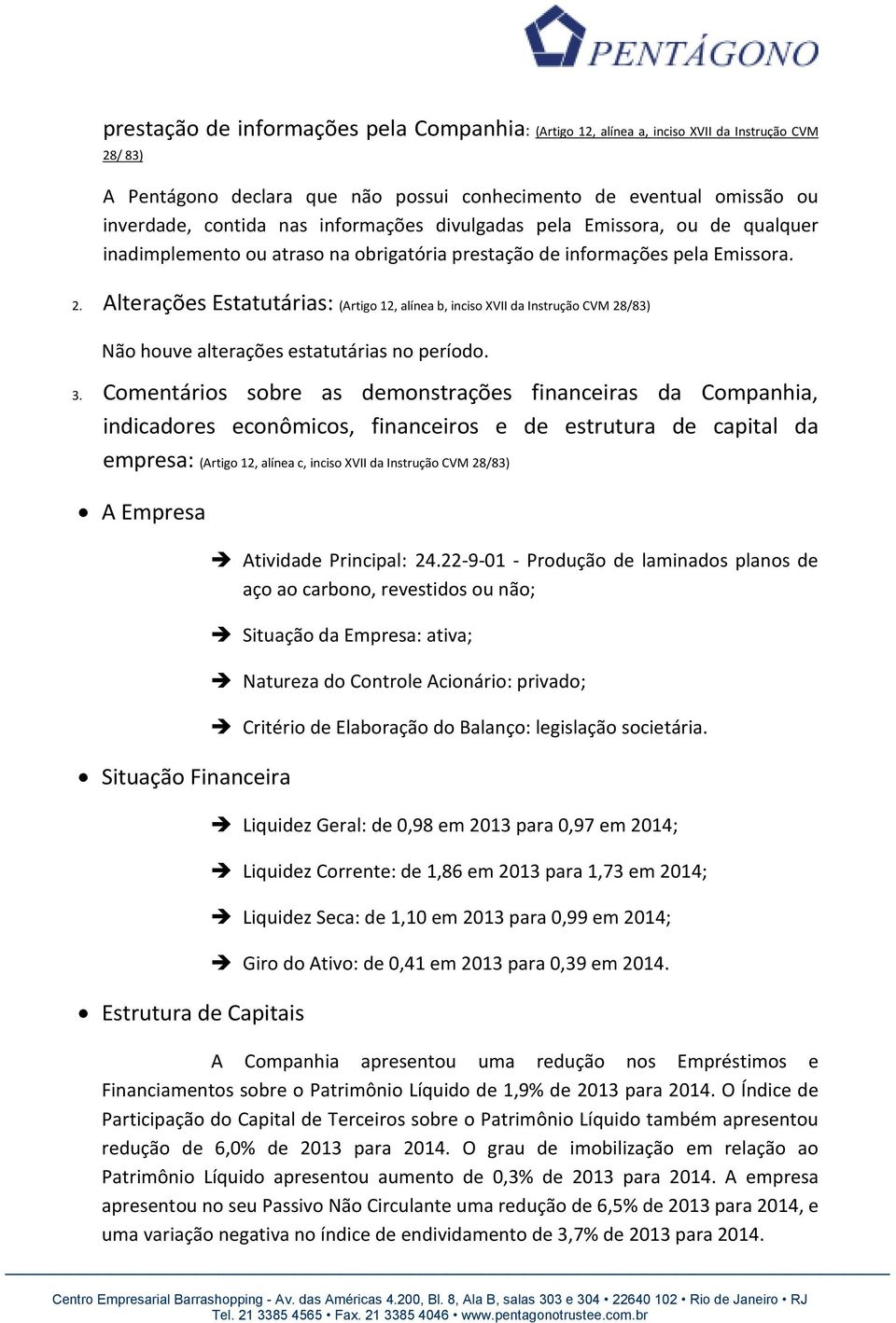 Alterações Estatutárias: (Artigo 12, alínea b, inciso XVII da Instrução CVM 28/83) Não houve alterações estatutárias no período. 3.