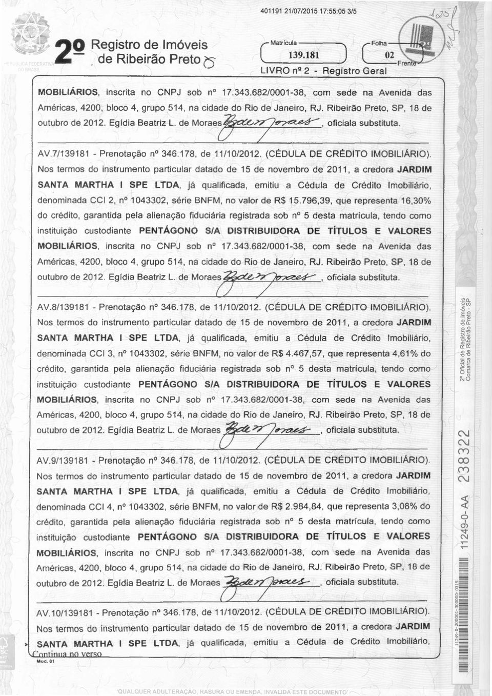 796,39, que representa 16,30% do crédito, garantida pela alienação fiduciária registrada sob n 5 desta matrícula, tendo como outubro de 2012. Egídia Beatriz L. de Moraes 27', oficiala substituta.