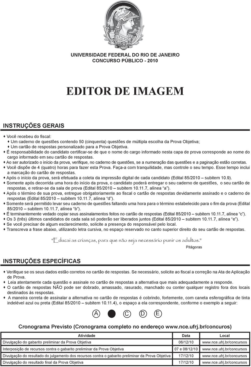 É responsabilidade do candidato certificar-se de que o nome do cargo informado nesta capa de prova corresponde ao nome do cargo informado em seu cartão de respostas.