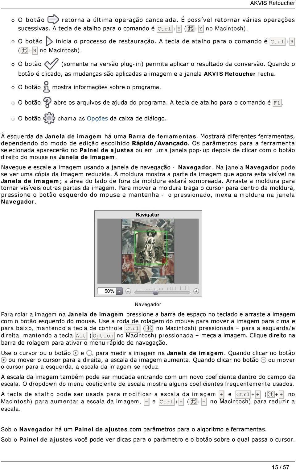 Quando o botão é clicado, as mudanças são aplicadas a imagem e a janela AKVIS Retoucher fecha. O botão mostra informações sobre o programa. O botão abre os arquivos de ajuda do programa.