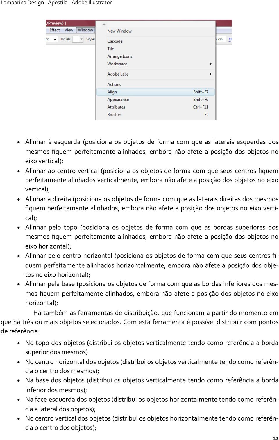 objetos de forma com que as laterais direitas dos mesmos fiquem perfeitamente alinhados, embora não afete a posição dos objetos no eixo vertical); Alinhar pelo topo (posiciona os objetos de forma com