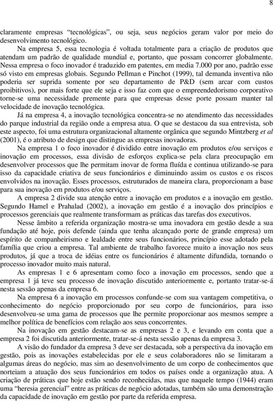 Nessa empresa o foco inovador é traduzido em patentes, em media 7.000 por ano, padrão esse só visto em empresas globais.