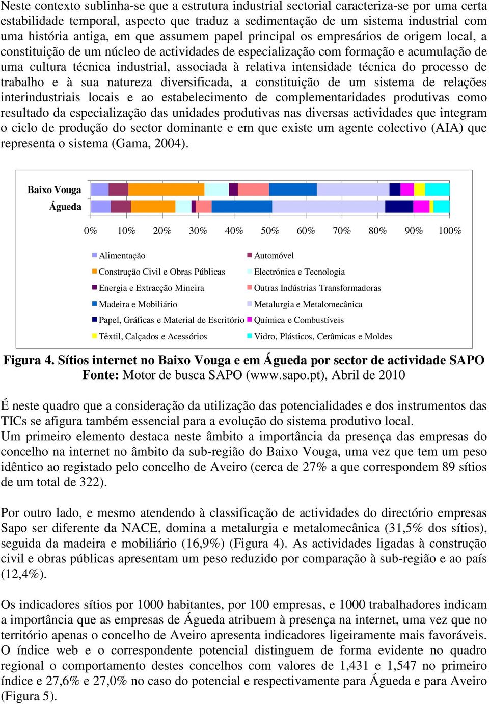 relativa intensidade técnica do processo de trabalho e à sua natureza diversificada, a constituição de um sistema de relações interindustriais locais e ao estabelecimento de complementaridades