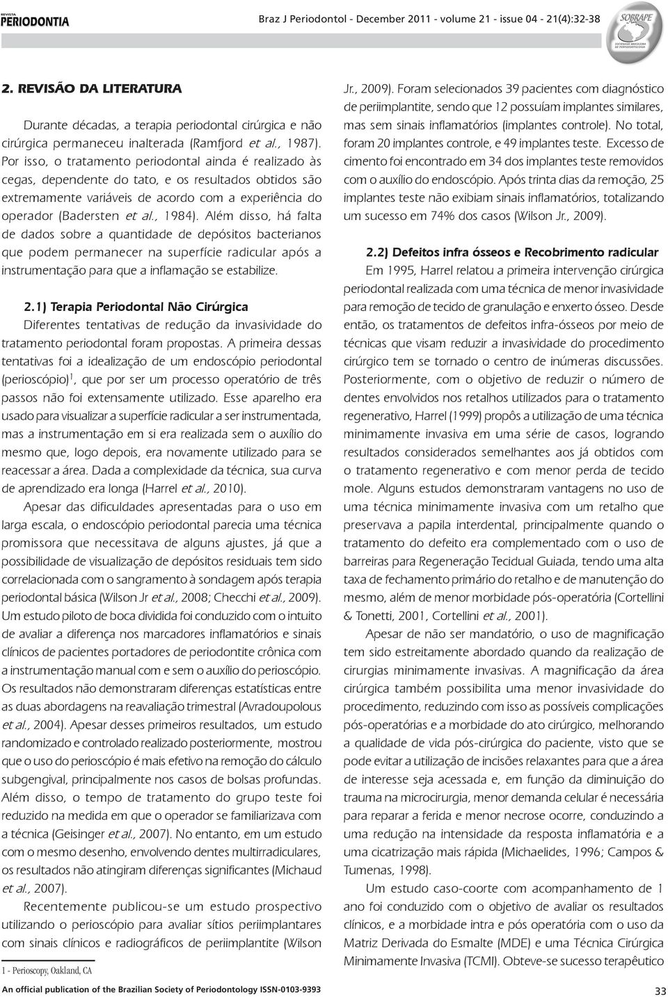 Além disso, há falta de dados sobre a quantidade de depósitos bacterianos que podem permanecer na superfície radicular após a instrumentação para que a inflamação se estabilize. 2.