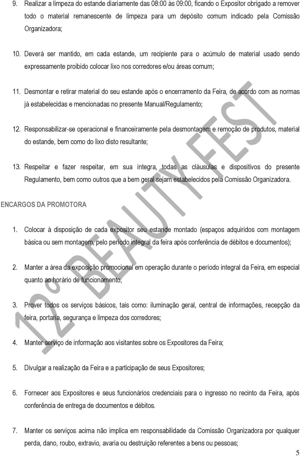 Desmontar e retirar material do seu estande após o encerramento da Feira, de acordo com as normas já estabelecidas e mencionadas no presente Manual/Regulamento; 12.