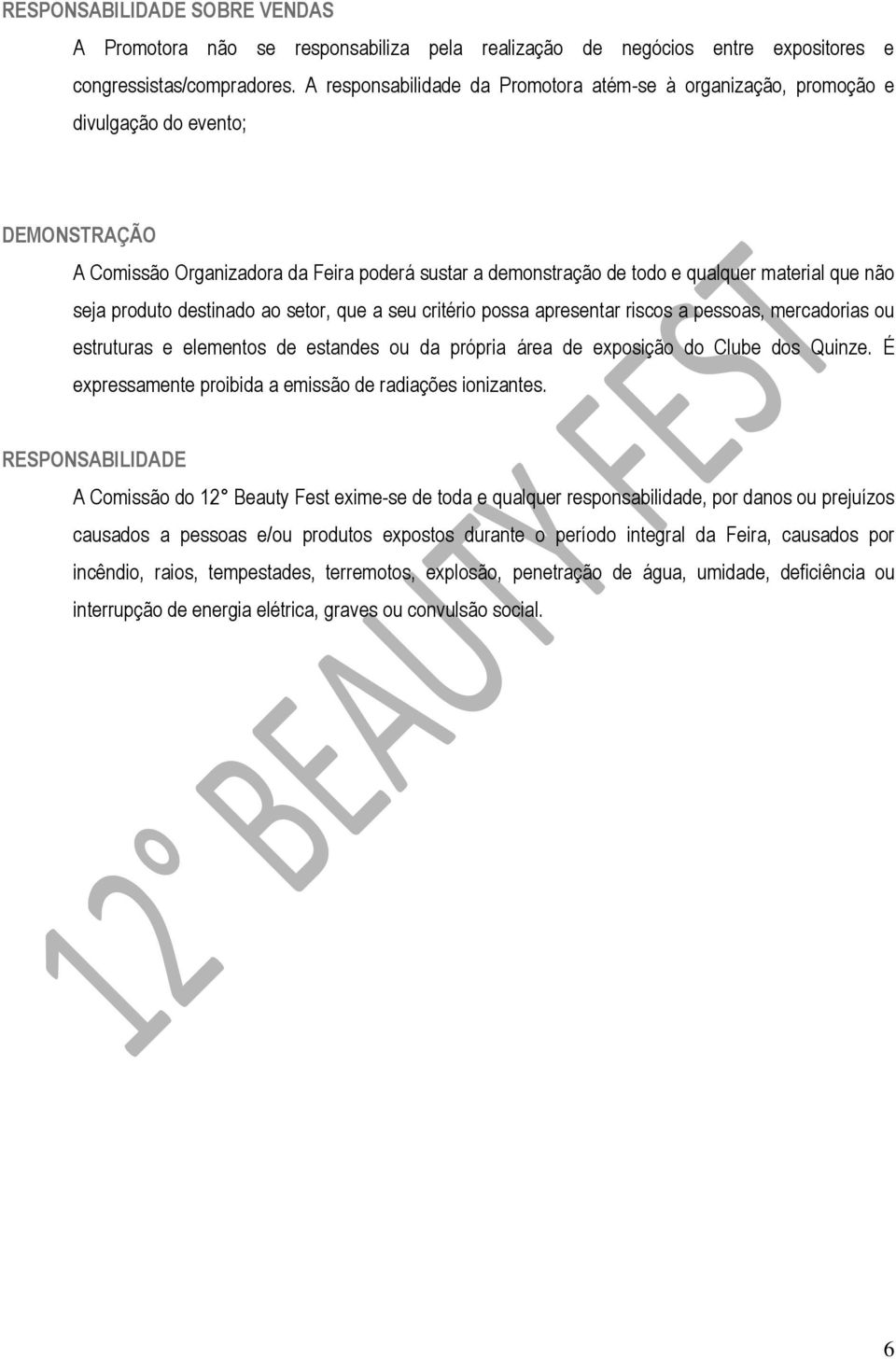 seja produto destinado ao setor, que a seu critério possa apresentar riscos a pessoas, mercadorias ou estruturas e elementos de estandes ou da própria área de exposição do Clube dos Quinze.