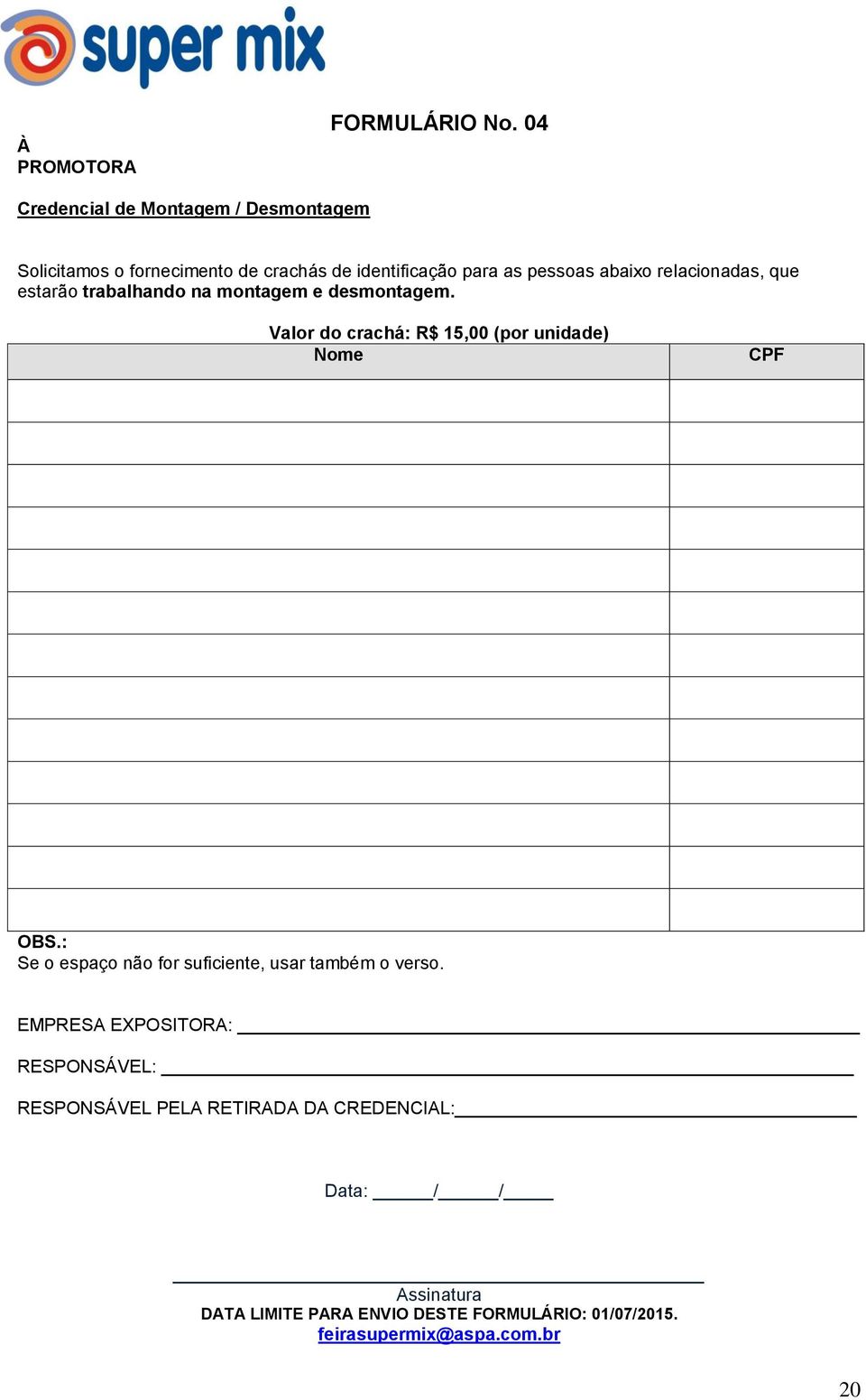 relacionadas, que estarão trabalhando na montagem e desmontagem. Valor do crachá: R$ 15,00 (por unidade) Nome CPF OBS.