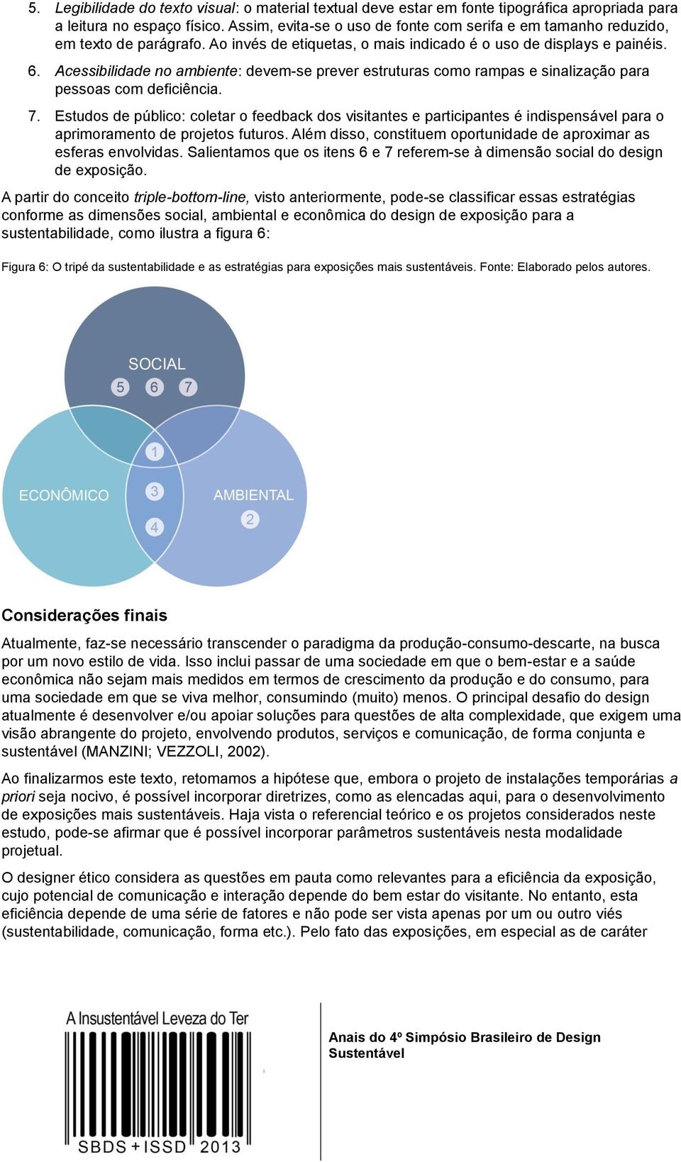 Acessibilidade no ambiente: devem-se prever estruturas como rampas e sinalização para pessoas com deficiência. 7.