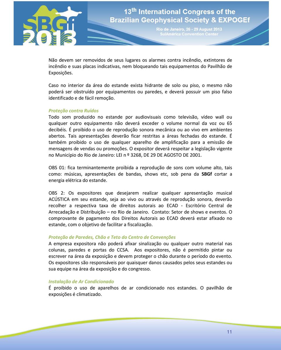 Proteção contra Ruídos Todo som produzido no estande por audiovisuais como televisão, vídeo wall ou qualquer outro equipamento não deverá exceder o volume normal da voz ou 65 decibéis.