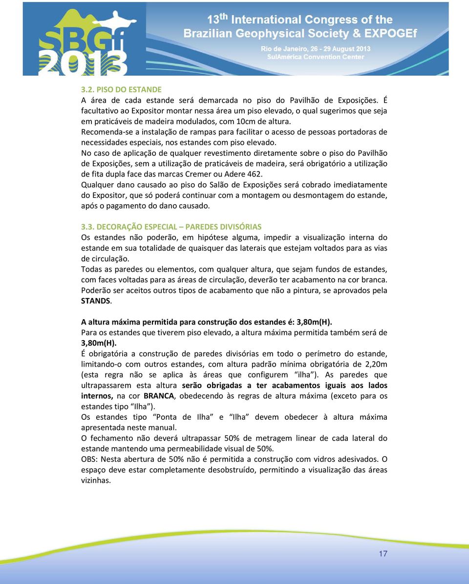 Recomenda-se a instalação de rampas para facilitar o acesso de pessoas portadoras de necessidades especiais, nos estandes com piso elevado.