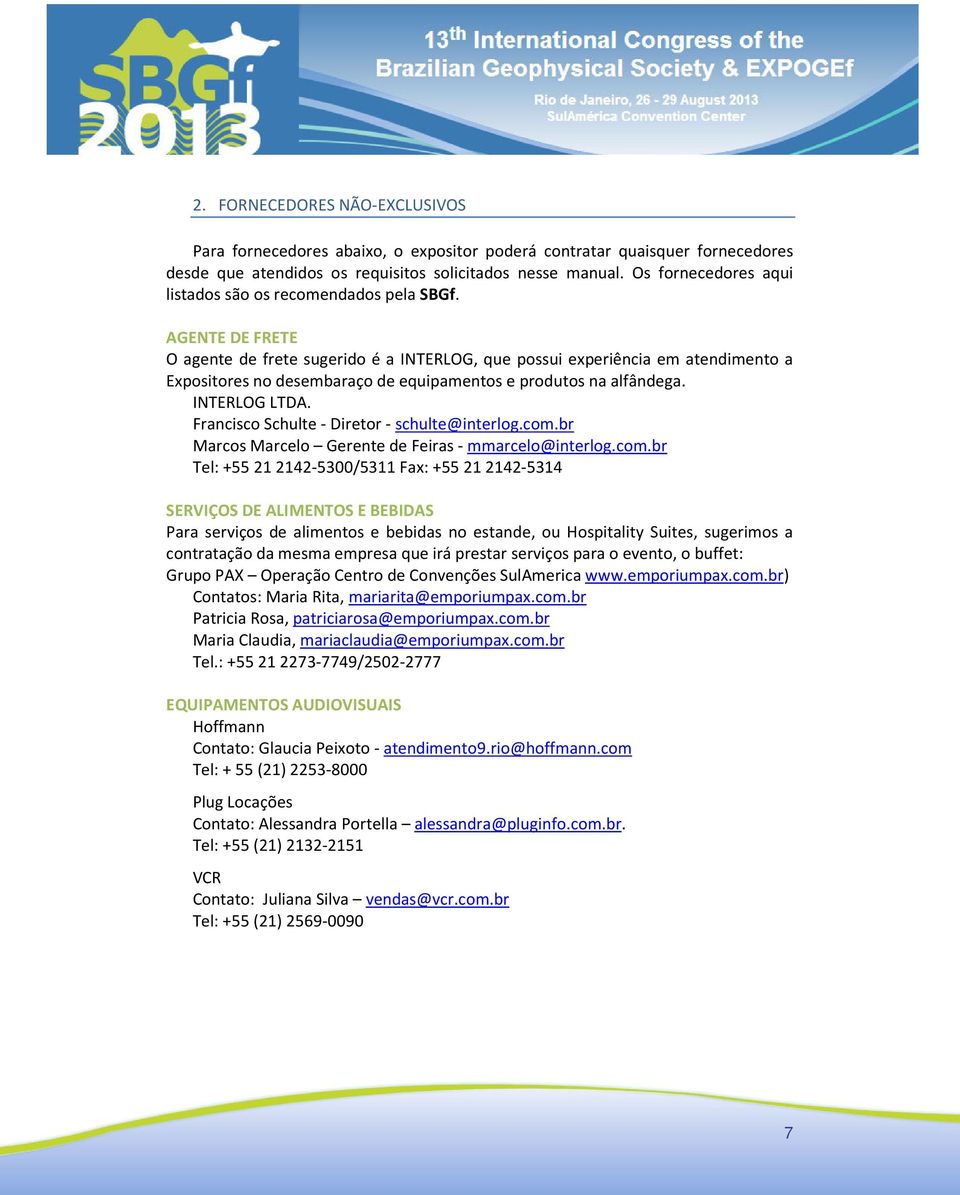 AGENTE DE FRETE O agente de frete sugerido é a INTERLOG, que possui experiência em atendimento a Expositores no desembaraço de equipamentos e produtos na alfândega. INTERLOG LTDA.