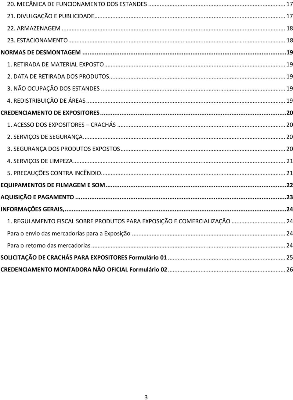 SERVIÇOS DE SEGURANÇA... 20 3. SEGURANÇA DOS PRODUTOS EXPOSTOS... 20 4. SERVIÇOS DE LIMPEZA... 21 5. PRECAUÇÕES CONTRA INCÊNDIO... 21 EQUIPAMENTOS DE FILMAGEM E SOM...22 AQUISIÇÃO E PAGAMENTO.